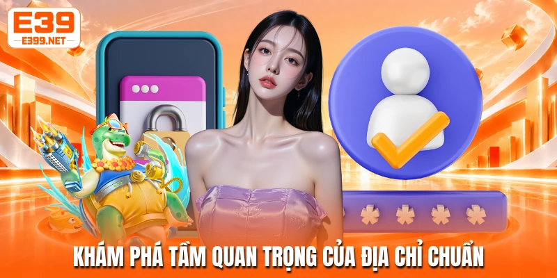 Khám phá tầm quan trọng của địa chỉ chuẩn