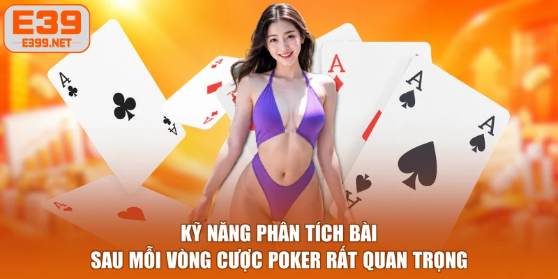 Kỹ năng phân tích bài sau mỗi vòng cược Poker rất quan trọng