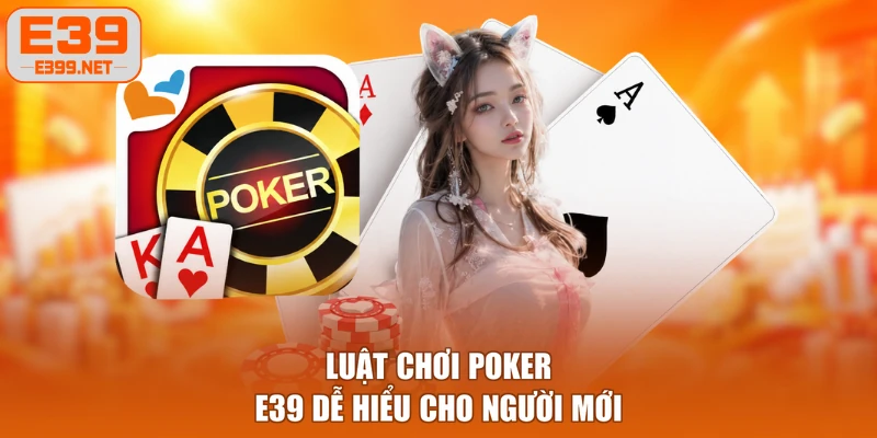 Luật chơi Poker E39 dễ hiểu cho người mới