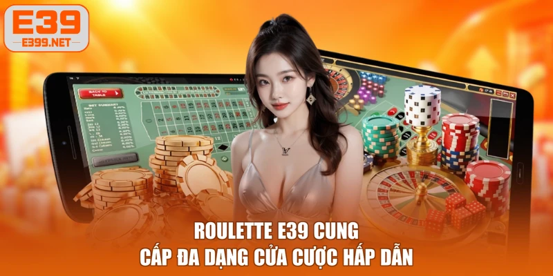 Roulette E39 cung cấp đa dạng cửa cược hấp dẫn