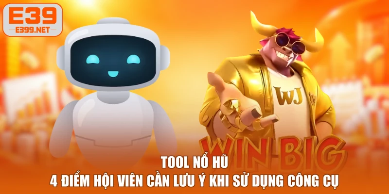 Tool Nổ Hũ - 4 Điểm Hội Viên Cần Lưu Ý Khi Sử Dụng Công Cụ