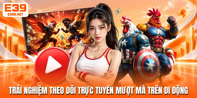 Trải nghiệm theo dõi trực tuyến mượt mà trên di động